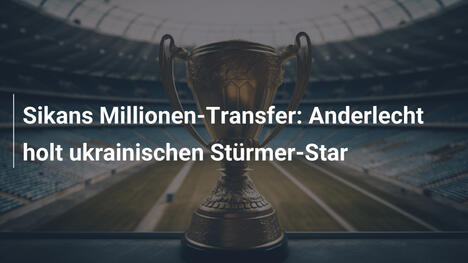 Sikans Millionen-Transfer: Anderlecht holt ukrainischen Stürmer-Star