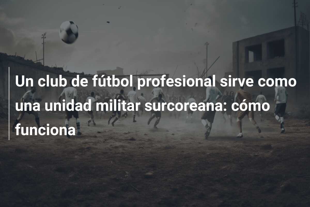 Un club de fútbol profesional sirve como una unidad militar surcoreana: cómo funciona