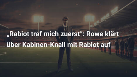 „Rabiot traf mich zuerst“: Rowe klärt über Kabinen-Knall mit Rabiot auf