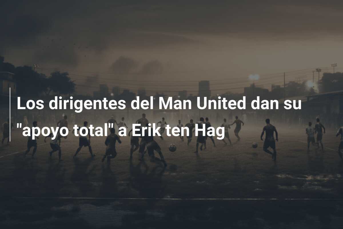 Los dirigentes del Man United dan su “apoyo total” a Erik ten Hag