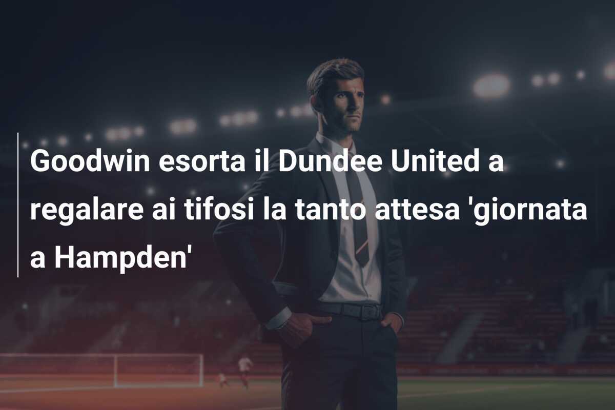 Goodwin esorta il Dundee United a regalare ai tifosi la tanto attesa 'giornata a Hampden'