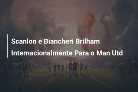 Scanlon e Biancheri Brilham Internacionalmente Para o Man Utd