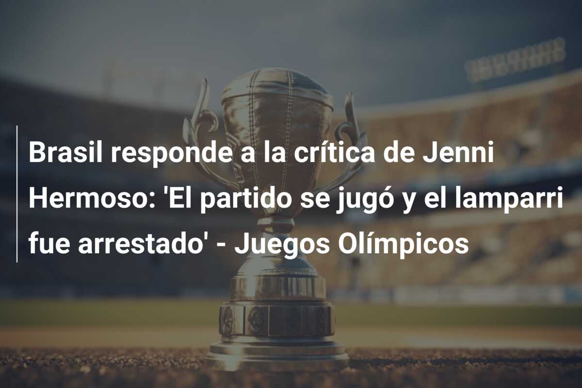 Brasil responde a la crítica de Jenni Hermoso: ‘El partido se jugó y el lamparri fue arrestado’ – Juegos Olímpicos
