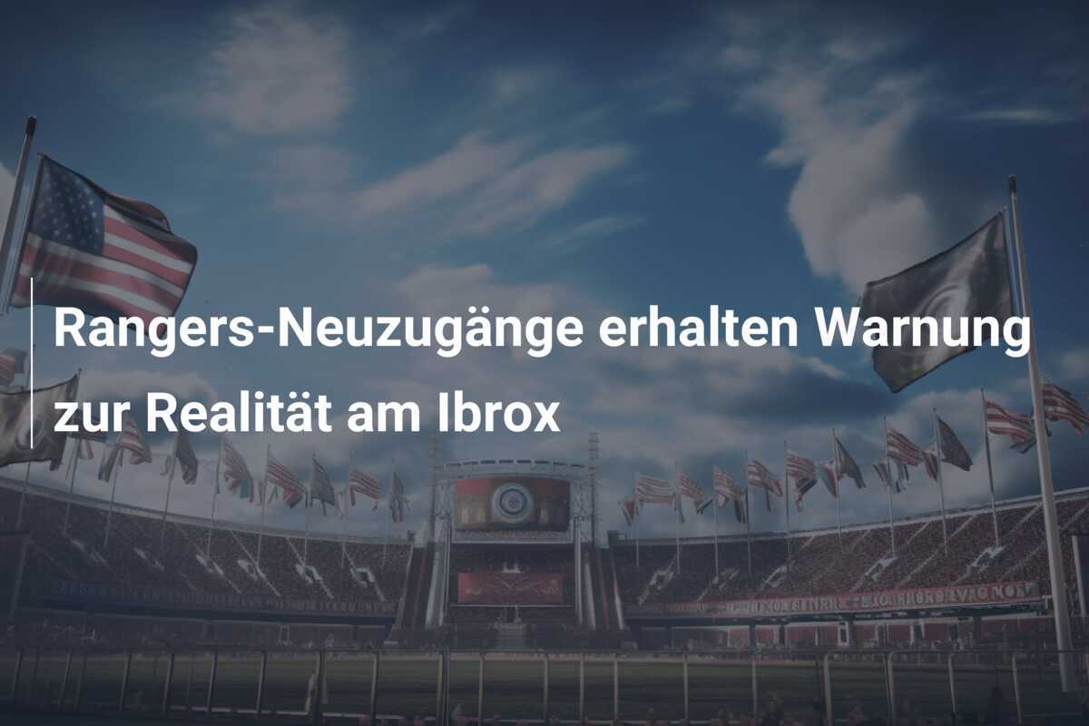 Rangers-Neuzugänge erhalten Warnung zur Realität am Ibrox