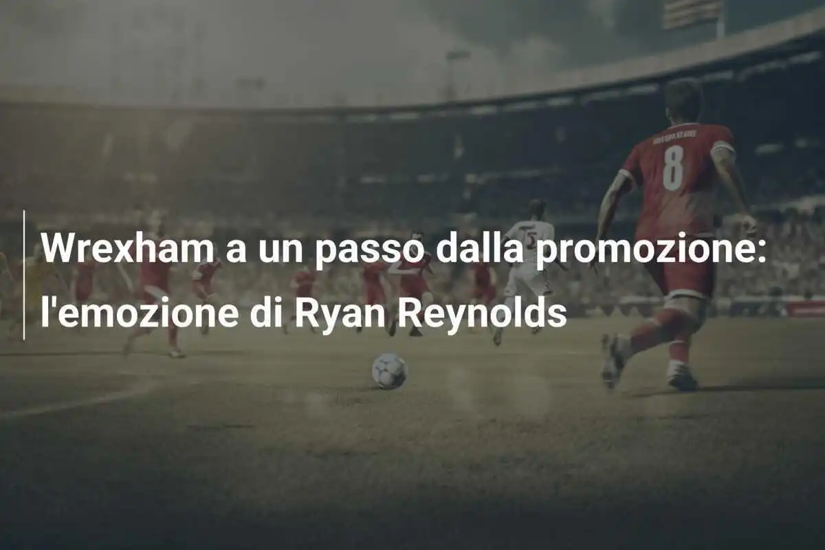 Wrexham a un passo dalla promozione: l'emozione di Ryan Reynolds