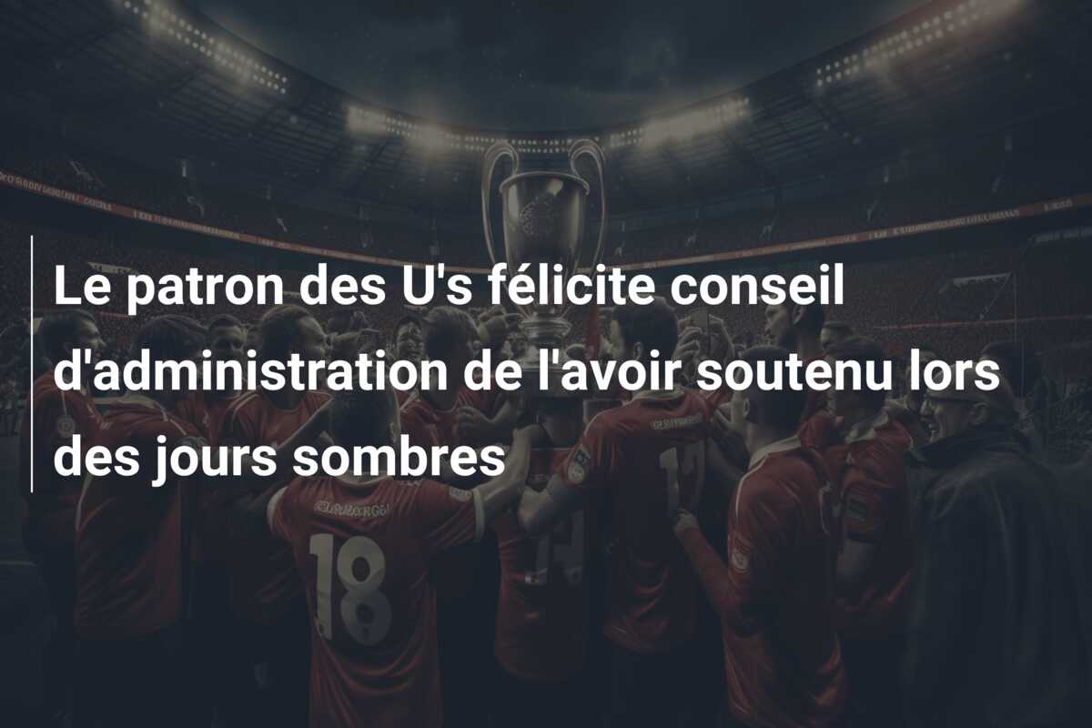 Le patron des U’s félicite conseil d’administration de l’avoir soutenu lors des jours sombres