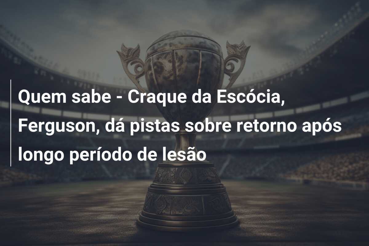 Quem sabe - Craque da Escócia, Ferguson, dá pistas sobre retorno após longo período de lesão