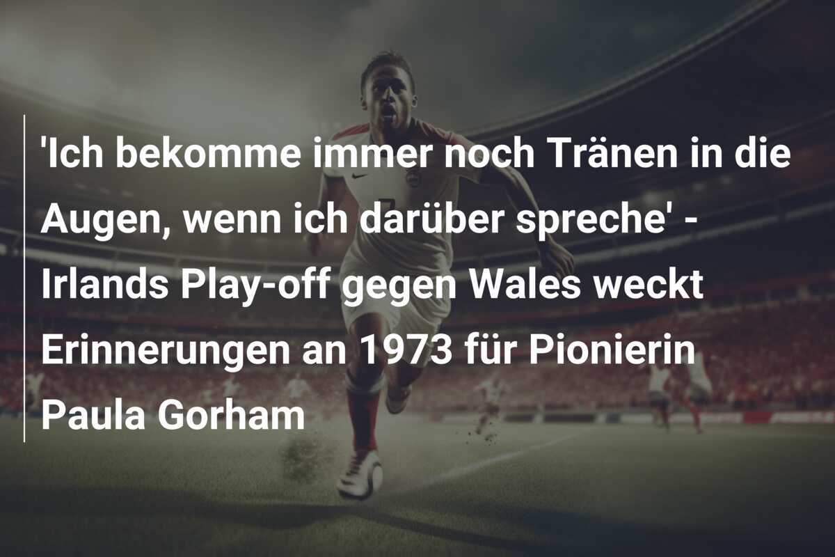 'Ich bekomme immer noch Tränen in die Augen, wenn ich darüber spreche' - Irlands Play-off gegen Wales weckt Erinnerungen an 1973 für Pionierin Paula Gorham