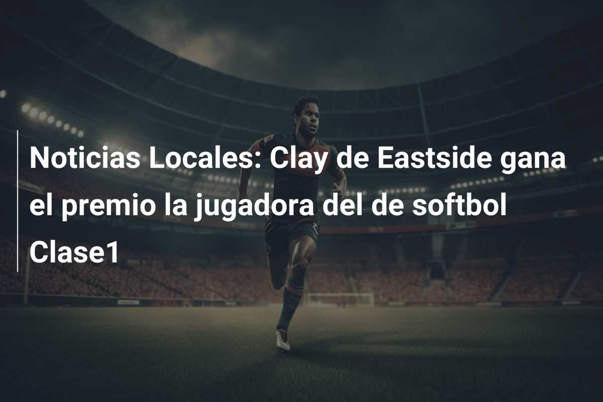Noticias Locales: Clay de Eastside gana el premio la jugadora del de softbol Clase1