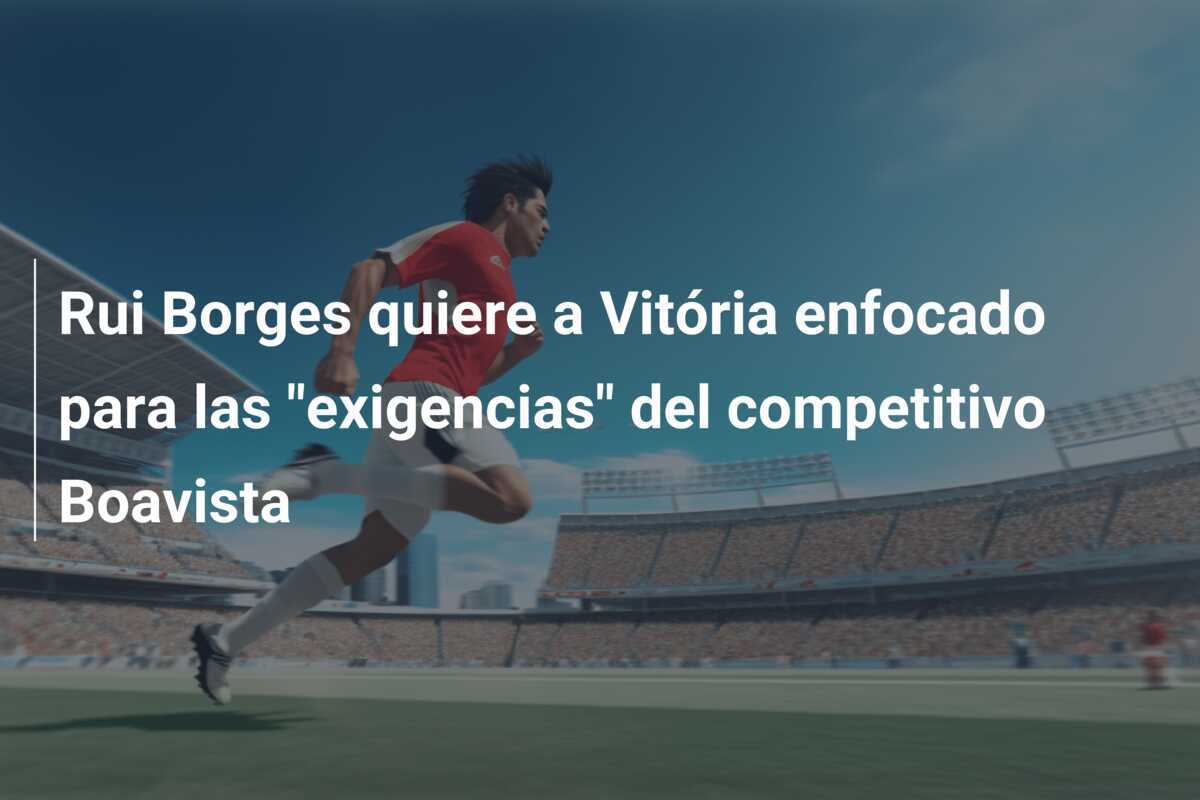 Rui Borges quiere a Vitória enfocado para las "exigencias" del competitivo Boavista