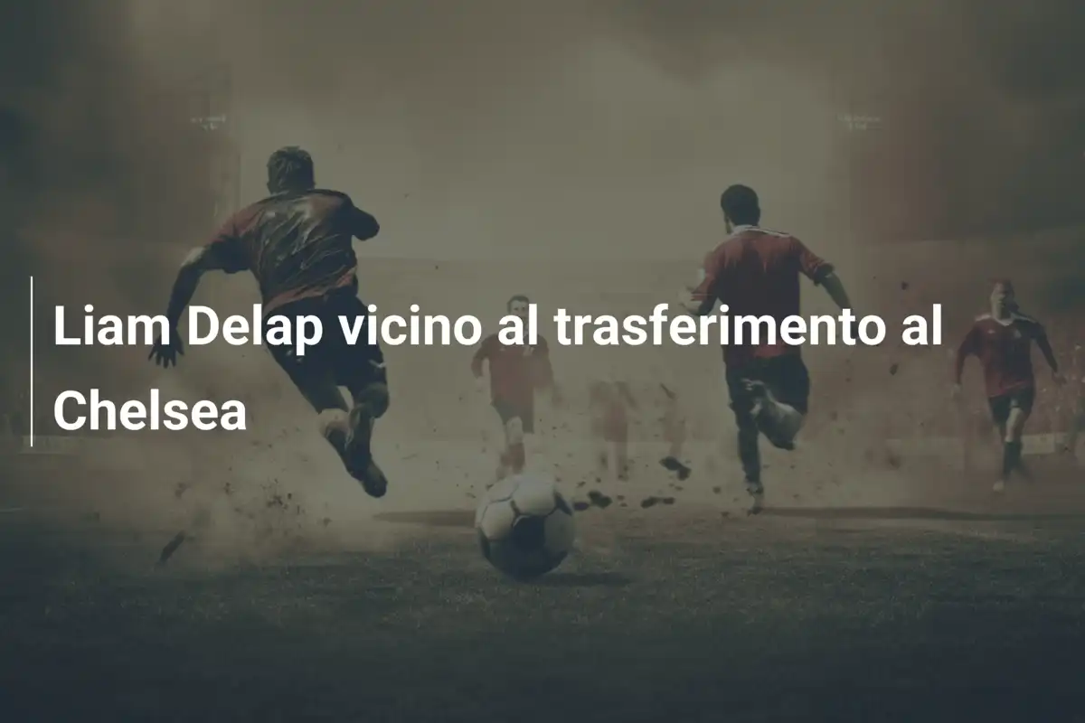 Liam Delap vicino al trasferimento al Chelsea
