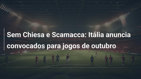 Sem Chiesa e Scamacca: Itália anuncia convocados para jogos de outubro