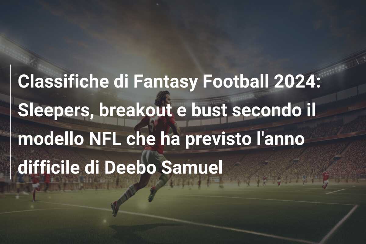Classifiche di Fantasy Football 2024: Sleepers, breakout e bust secondo il modello NFL che ha previsto l’anno difficile di Deebo Samuel