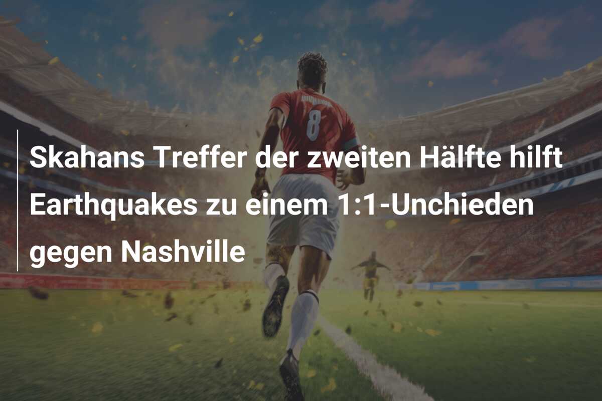 Skahans Treffer der zweiten Hälfte hilft Earthquakes zu einem 1:1-Unchieden gegen Nashville