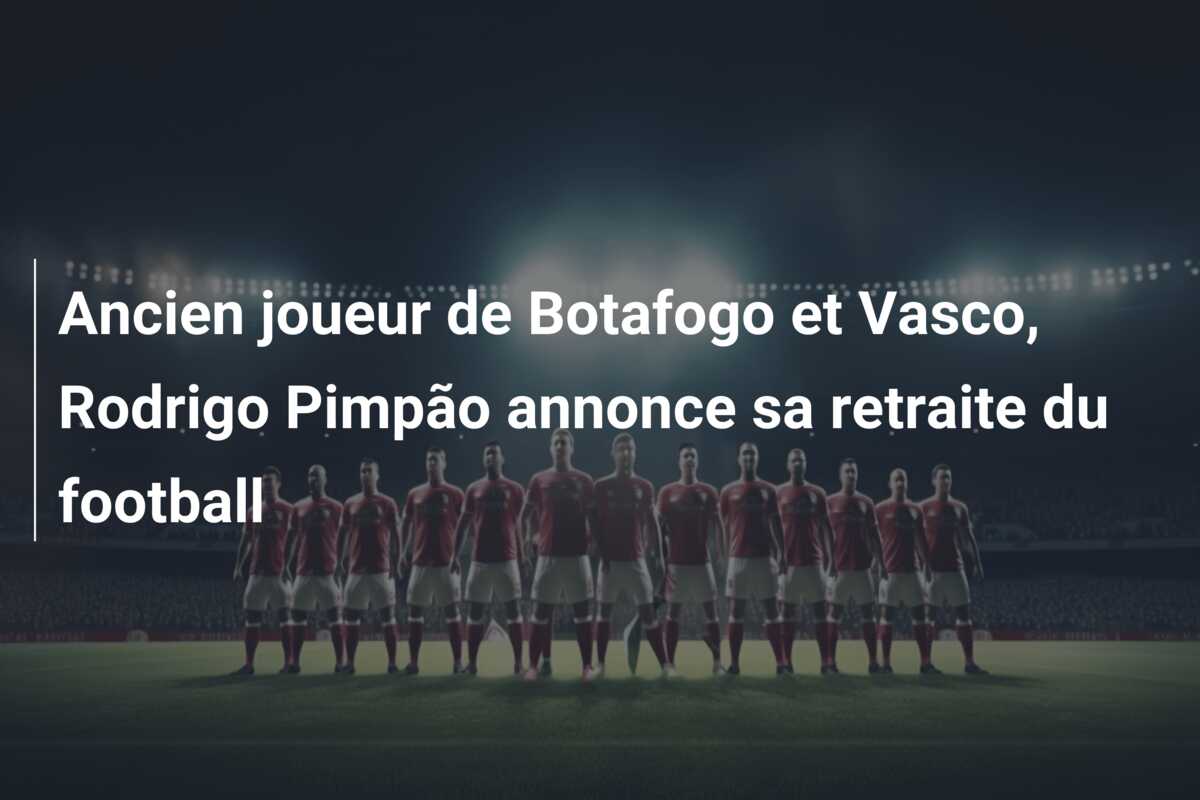 Ancien joueur de Botafogo et Vasco, Rodrigo Pimpão annonce sa retraite du football