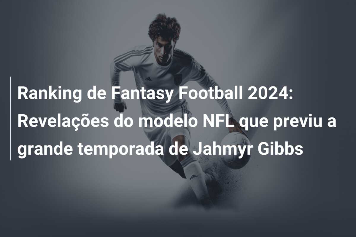 Ranking de Fantasy Football 2024: Revelações do modelo NFL que previu a grande temporada de Jahmyr Gibbs
