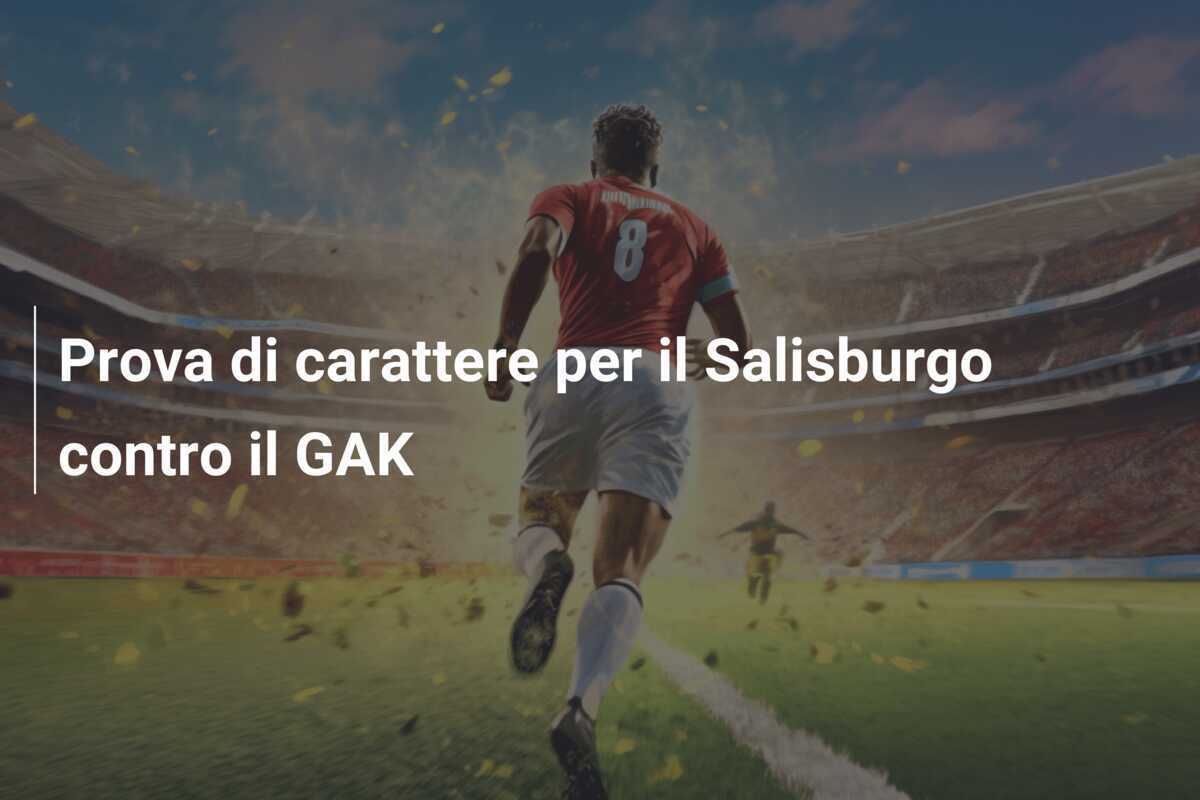 Prova di carattere per il Salisburgo contro il GAK