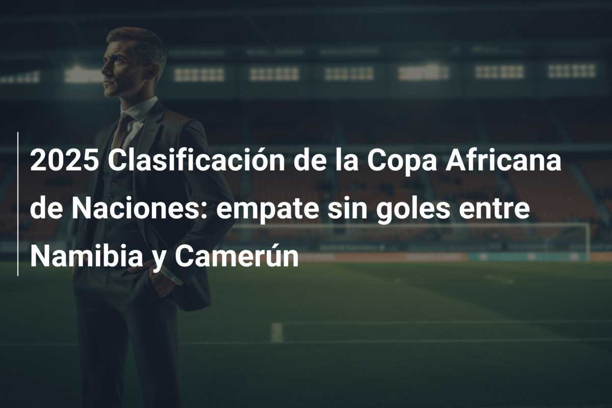2025 Clasificación de la Copa Africana de Naciones: empate sin goles entre Namibia y Camerún
