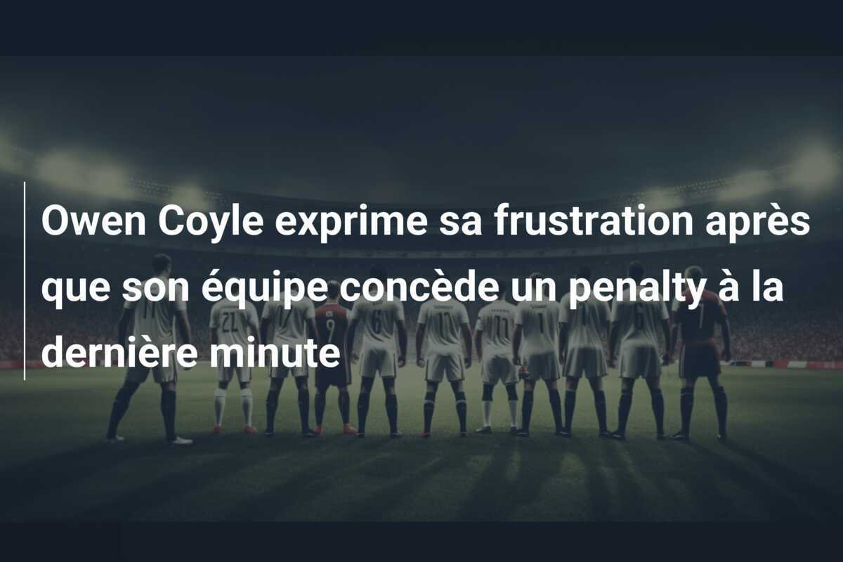Owen Coyle exprime sa frustration après que son équipe concède un penalty à la dernière minute