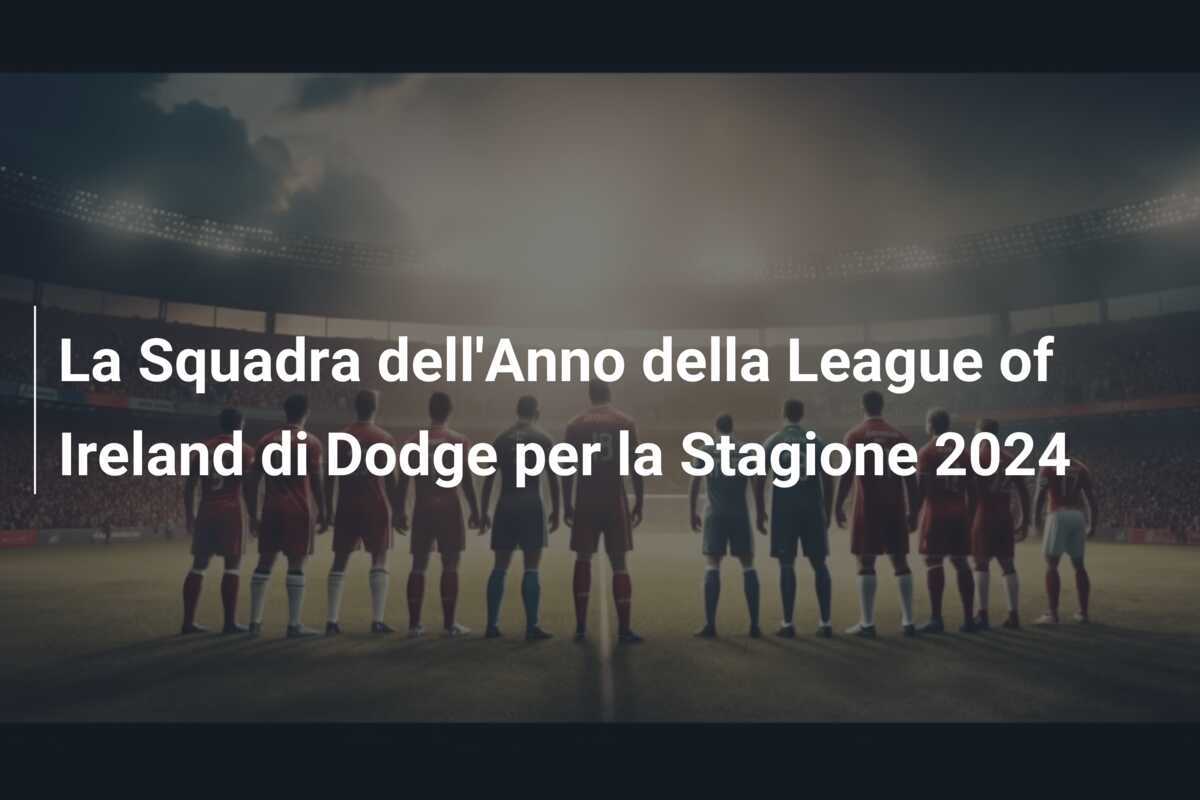 La Squadra dell'Anno della League of Ireland di Dodge per la Stagione 2024