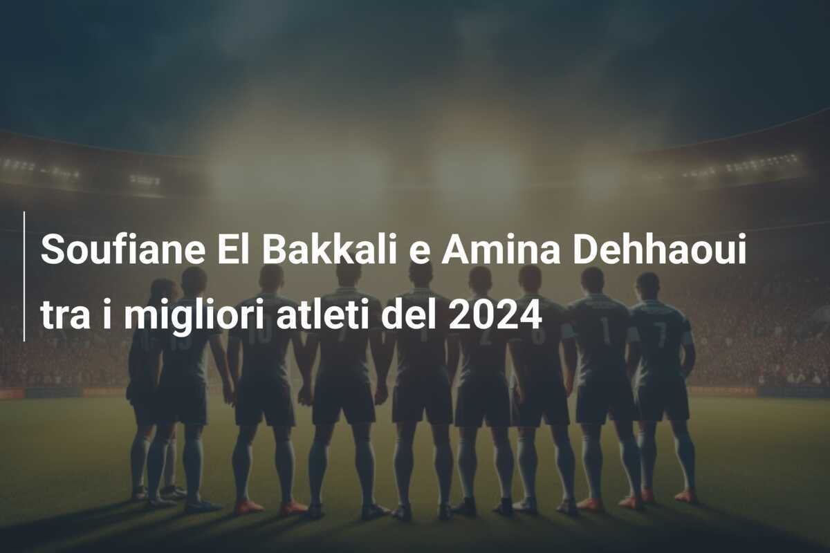 Soufiane El Bakkali e Amina Dehhaoui tra i migliori atleti del 2024