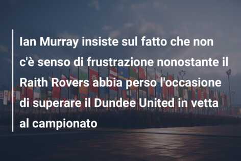 Ian Murray insiste sul fatto che non c’è senso di frustrazione nonostante il Raith Rovers abbia perso l’occasione di superare il Dundee United in vetta al campionato
