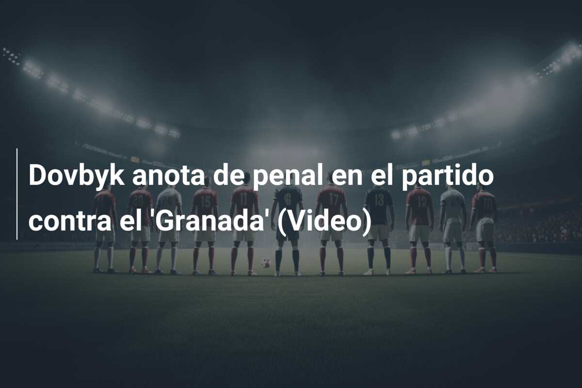 Dovbyk anota de penal en el partido contra el ‘Granada’ (Video)
