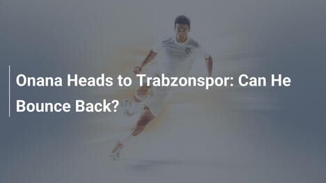 Onana al Trabzonspor: Può Rialzarsi?