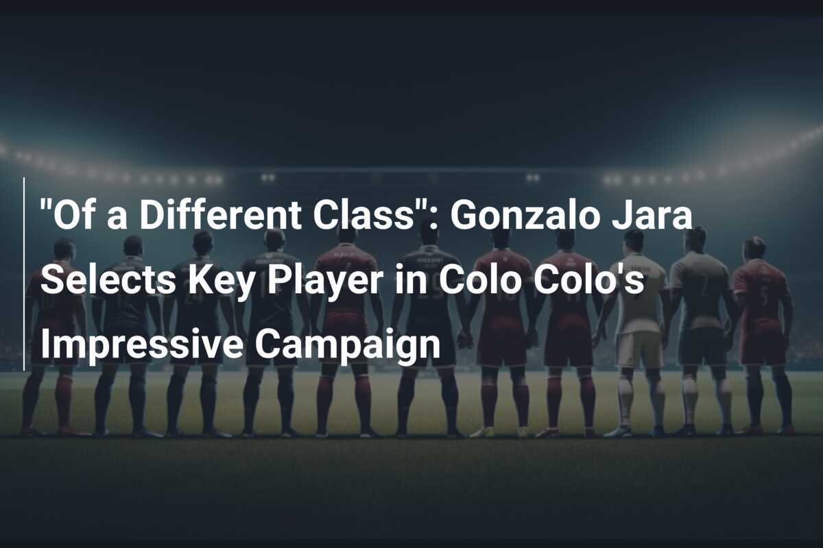 "D'une autre classe" Gonzalo Jara désigne un joueur clé dans la