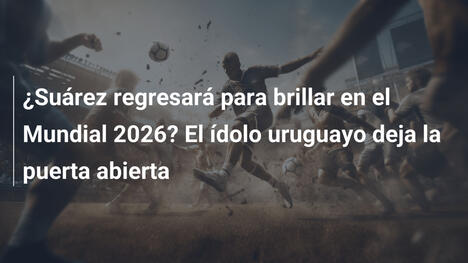 ¿Suárez regresará para brillar en el Mundial 2026? El ídolo uruguayo deja la puerta abierta