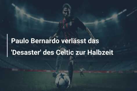 Paulo Bernardo verlässt das ‘Desaster’ des Celtic zur Halbzeit