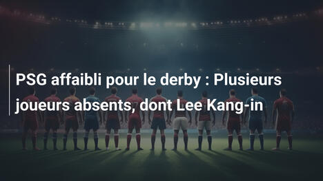 PSG affaibli pour le derby : Plusieurs joueurs absents, dont Lee Kang-in