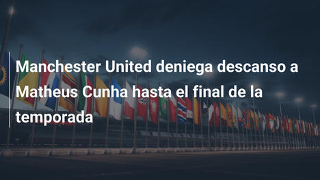 Manchester United deniega descanso a Matheus Cunha hasta el final de la temporada