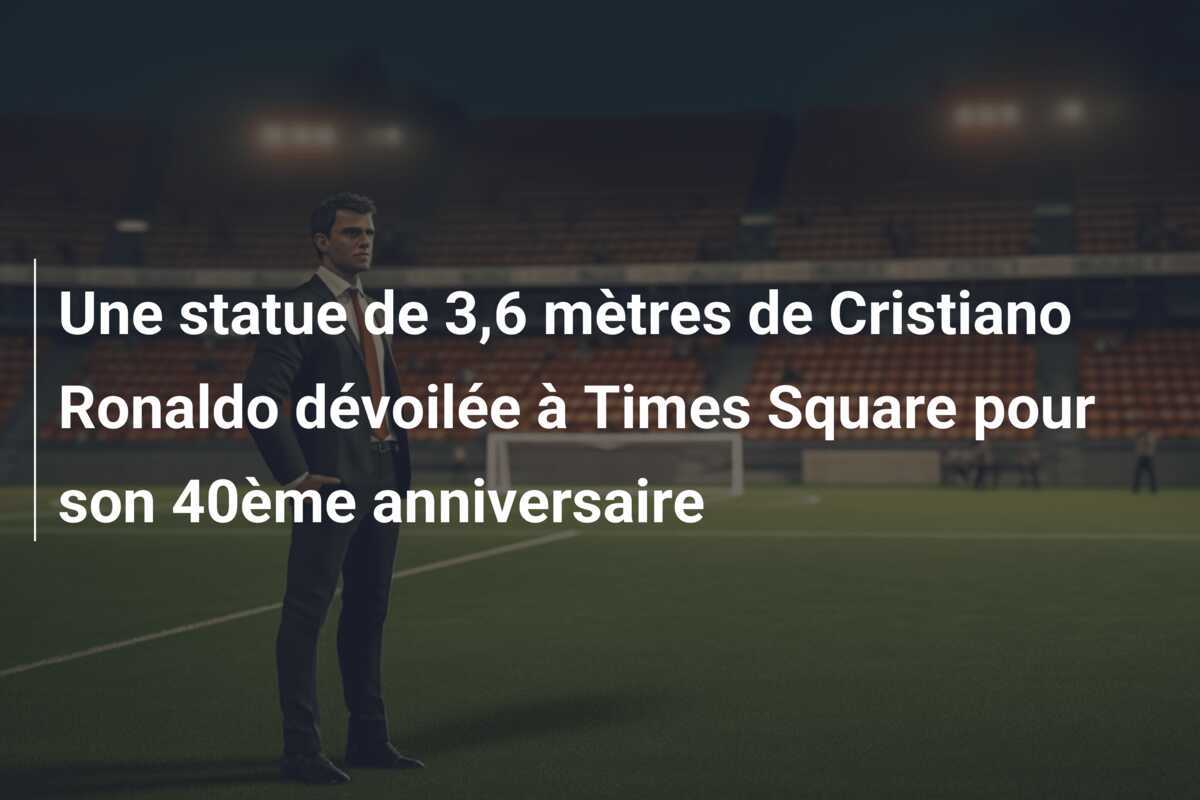 Une statue de 3,6 mètres de Cristiano Ronaldo dévoilée à Times Square pour son 40ème anniversaire
