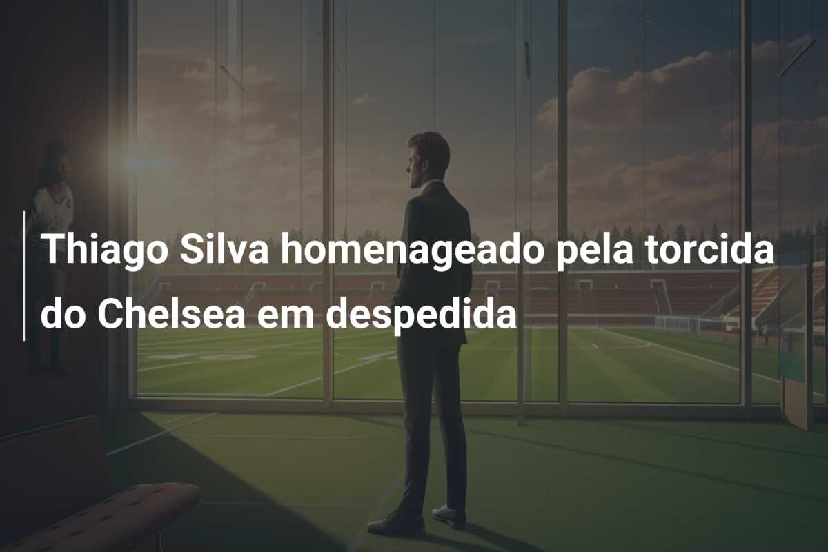 Thiago Silva homenageado pela torcida do Chelsea em despedida