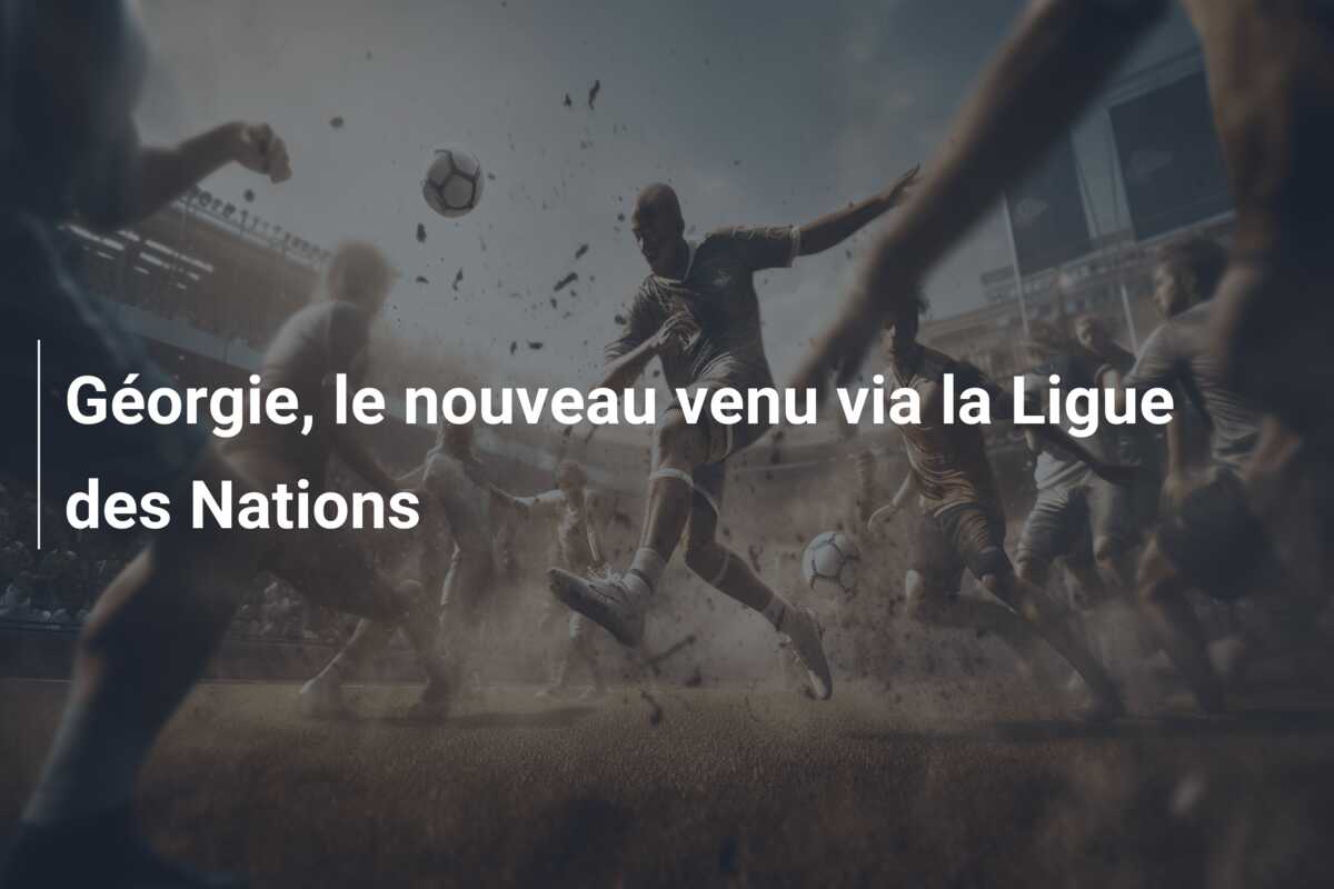 Géorgie, le nouveau venu via la Ligue des Nations
