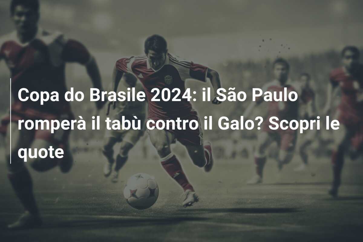 Copa do Brasile 2024: il São Paulo romperà il tabù contro il Galo? Scopri le quote