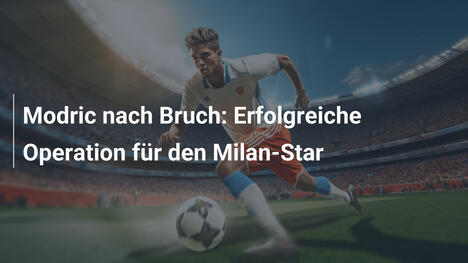 Modric nach Bruch: Erfolgreiche Operation für den Milan-Star