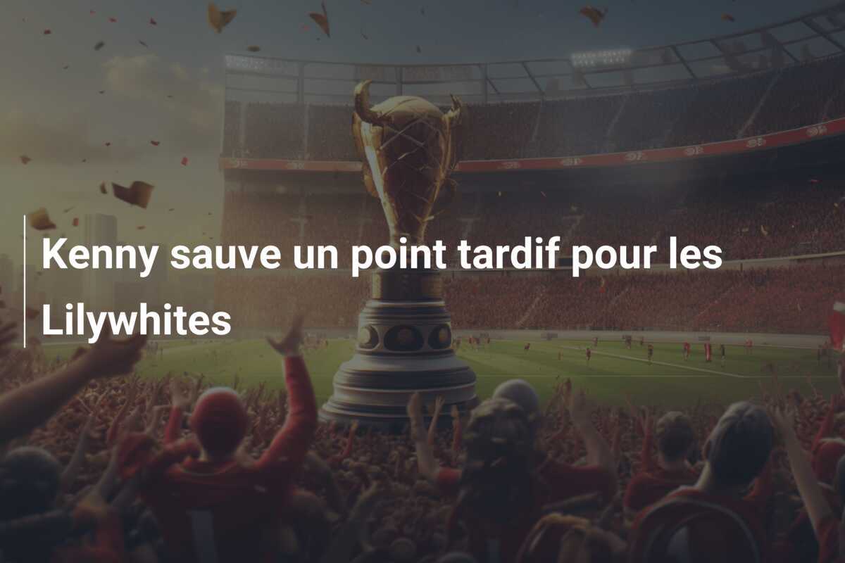 Kenny sauve un point tardif pour les Lilywhites