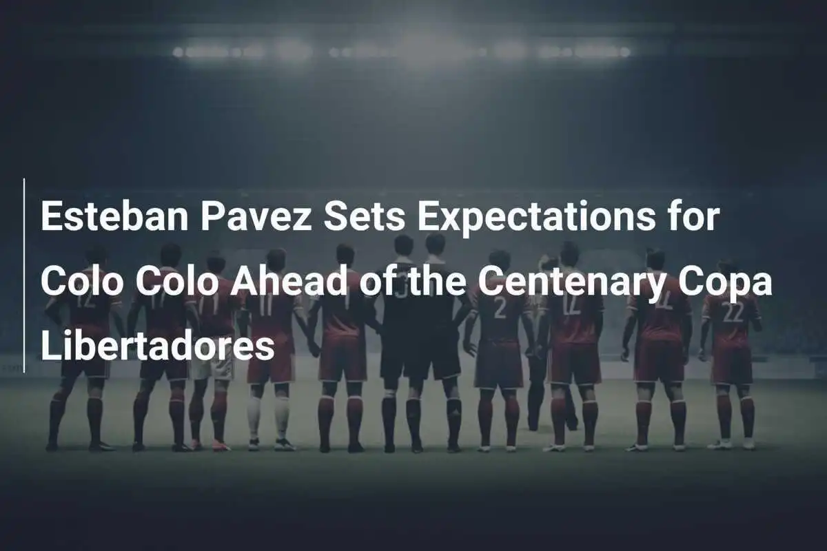 Esteban Pavez Tentukan Harapan untuk Colo Colo menjelang Copa Libertadores Seratus Tahun