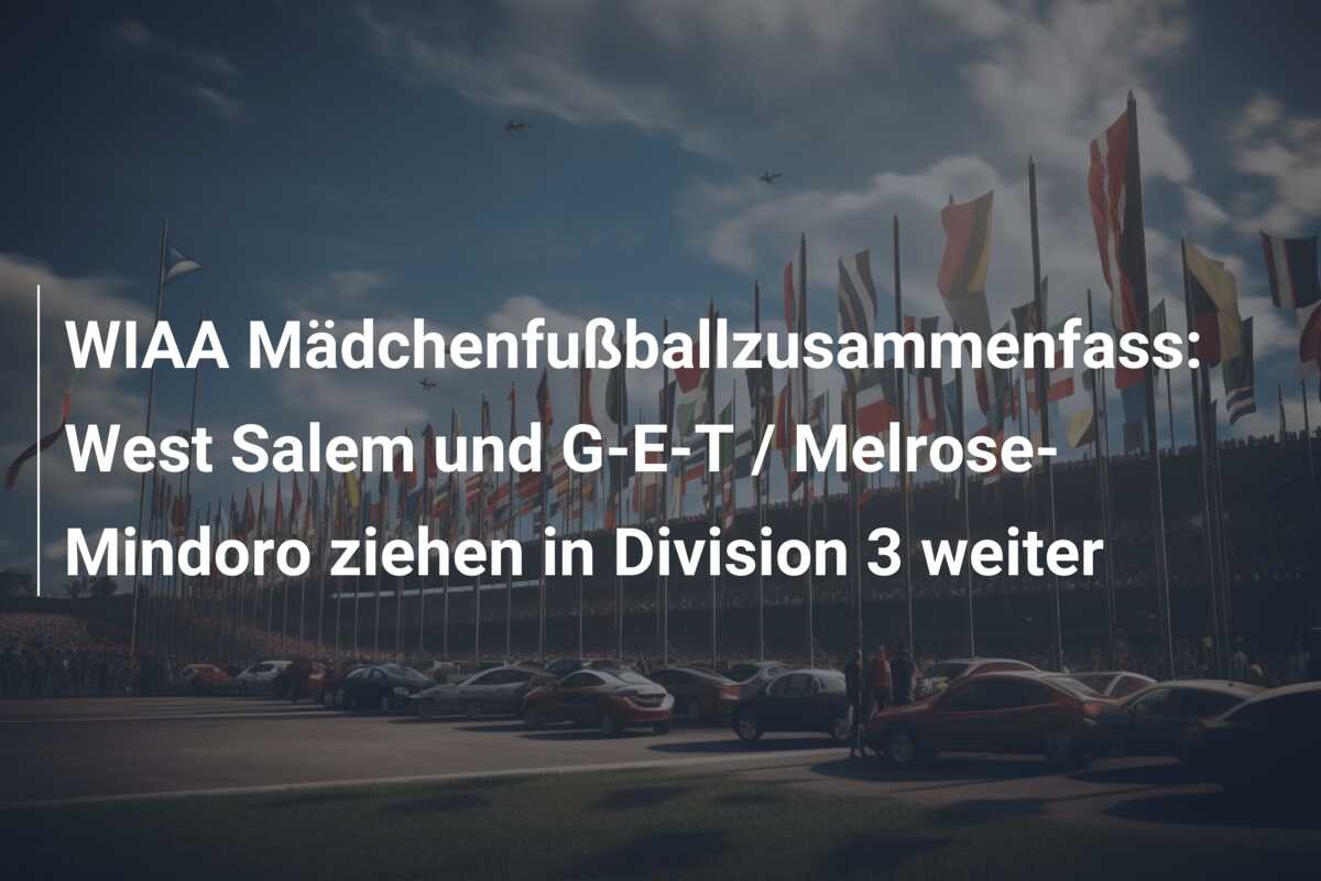 WIAA Mädchenfußballzusammenfass: West Salem und G-E-T / Melrose-Mindoro ziehen in Division 3 weiter