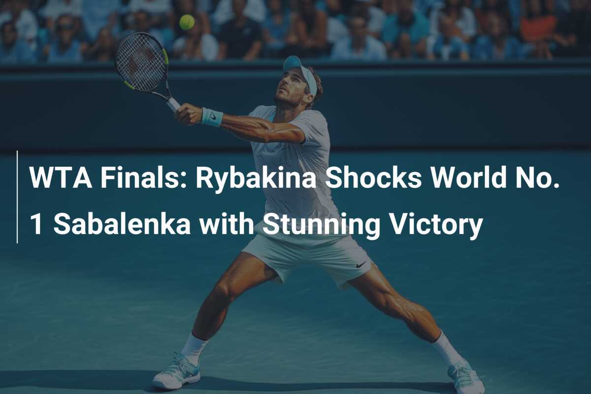 WTA Finals: Rybakina Shocks World No. 1 Sabalenka With Stunning Victory ...