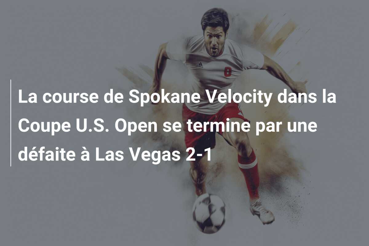 La course de Spokane Velocity dans la Coupe U.S. Open se termine par une défaite à Las Vegas 2-1