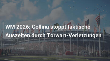 WM 2026: Collina stoppt taktische Auszeiten durch Torwart-Verletzungen
