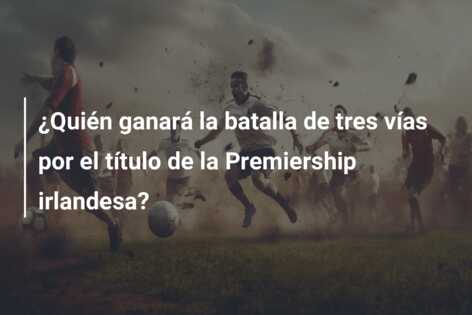 ¿Quién ganará la batalla de tres vías por el título de la Premiership irlandesa?