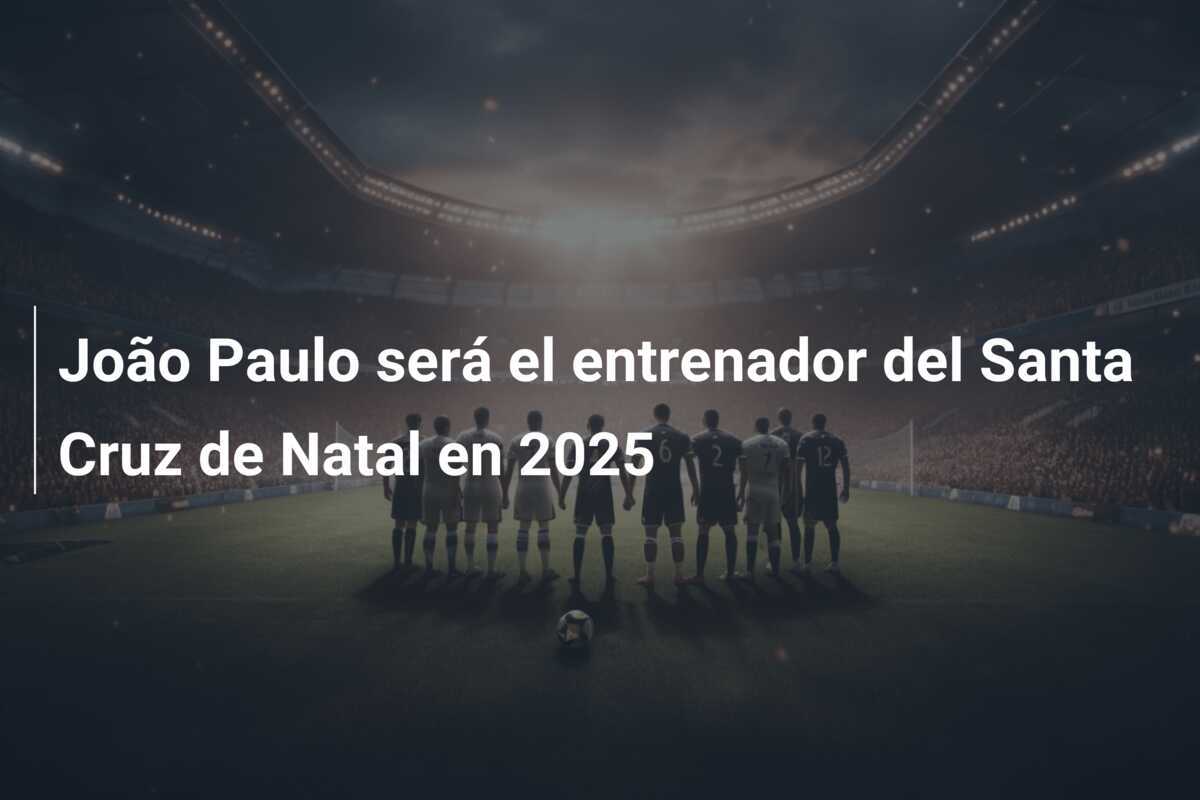 João Paulo será el entrenador del Santa Cruz de Natal en 2025