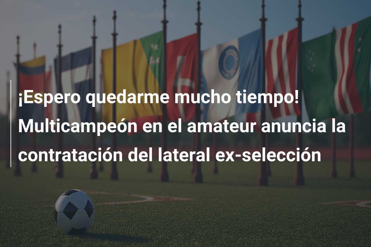 ¡Espero quedarme mucho tiempo! Multicampeón en el amateur anuncia la contratación del lateral ex-selección