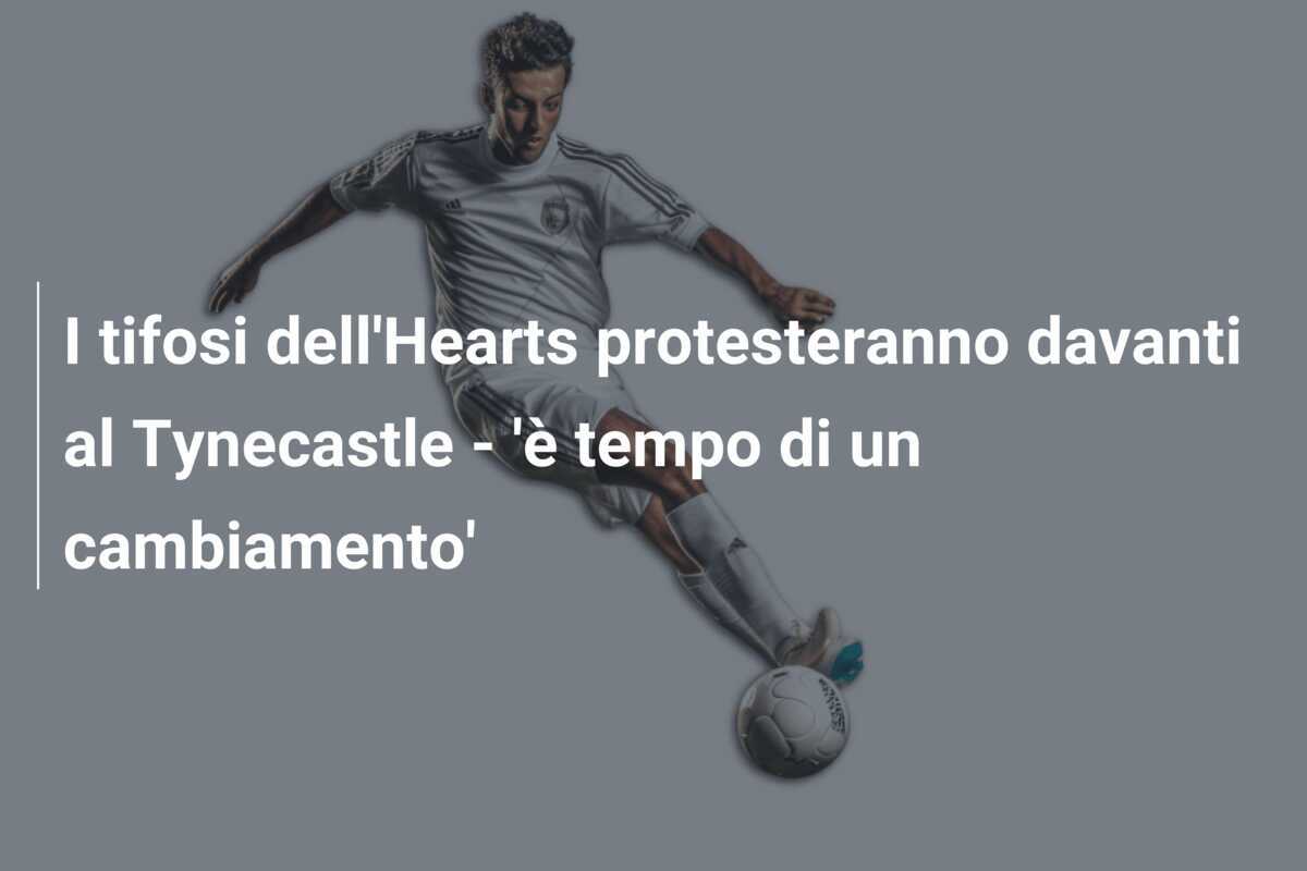 I tifosi dell'Hearts protesteranno davanti al Tynecastle - 'è tempo di un cambiamento'