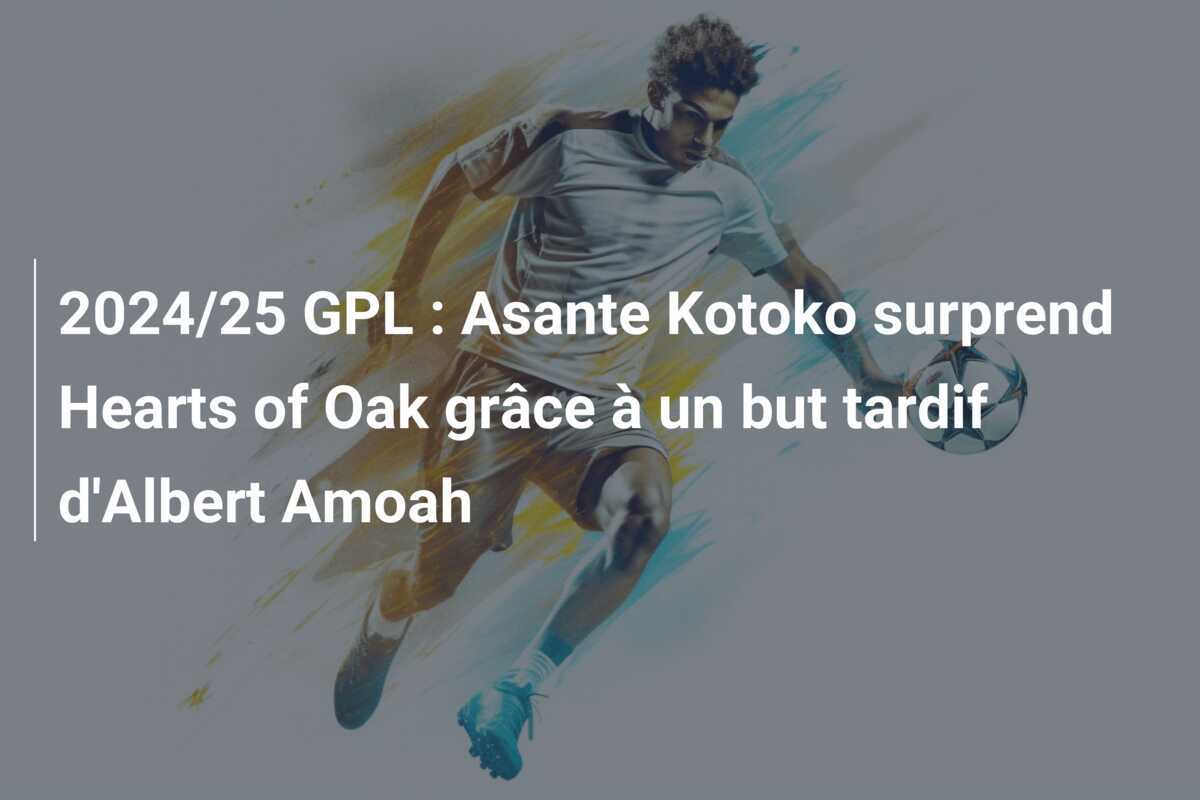 2024/25 GPL : Asante Kotoko surprend Hearts of Oak grâce à un but tardif d'Albert Amoah