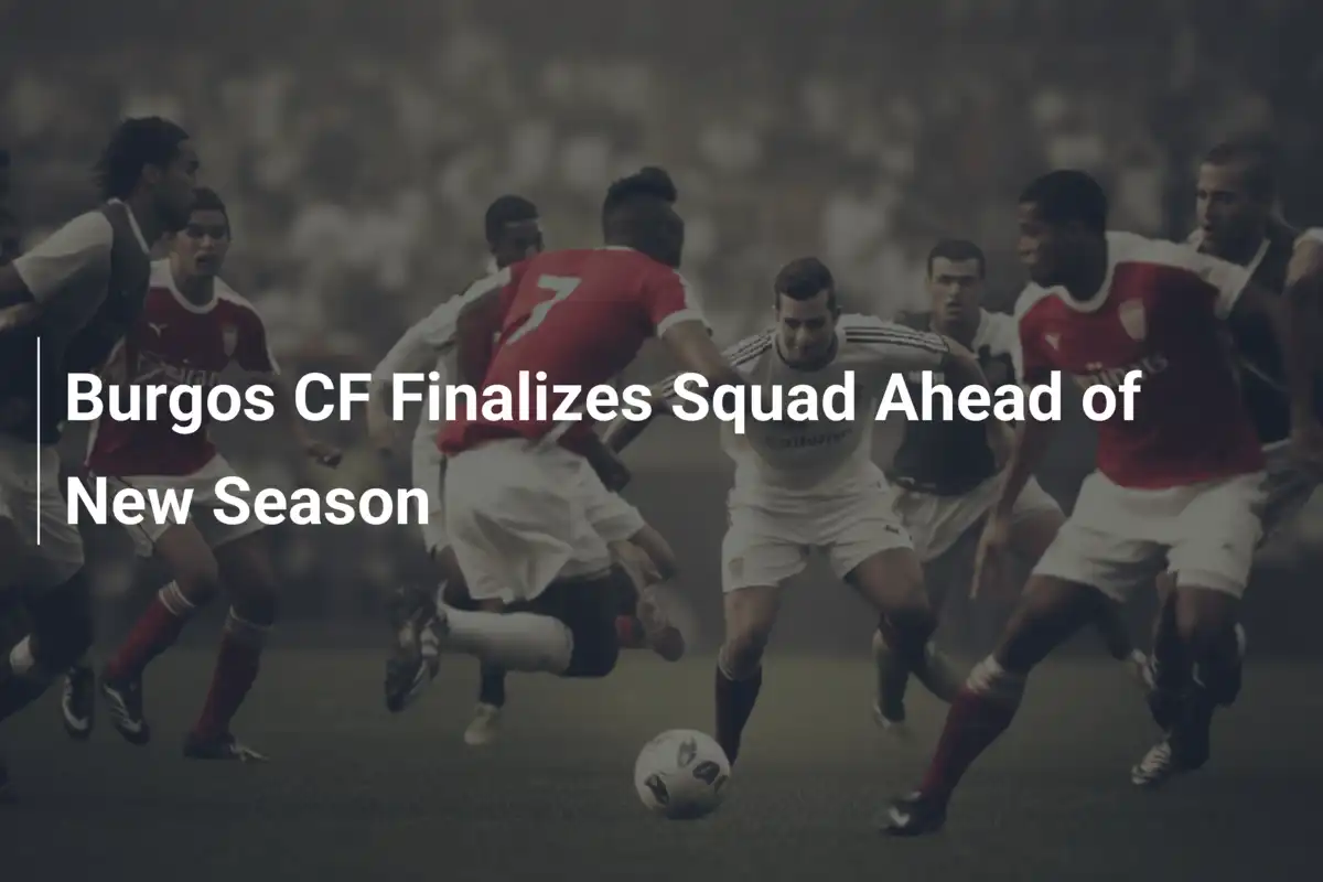 Burgos CF Finaliza Elenco às Vésperas da Nova Temporada